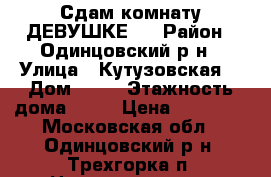 Сдам комнату ДЕВУШКЕ.  › Район ­ Одинцовский р-н › Улица ­ Кутузовская  › Дом ­ 12 › Этажность дома ­ 23 › Цена ­ 13 000 - Московская обл., Одинцовский р-н, Трехгорка п. Недвижимость » Квартиры аренда   . Московская обл.